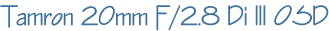 Das Tamron 20mm F/2.8 Di III OSD