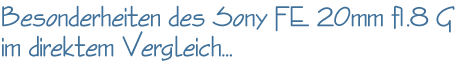 Besonderheiten des Sony FE 20mm f1.8G im direkten Vergleich