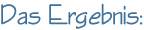 Das Ergebnis