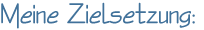 Meine Zielsetzung:
