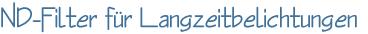 ND-Filter f&uuml;r Langzeitbelichtungen
