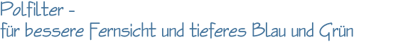 Polfilter  f&uuml;r bessere Fernsicht und tieferes Blau und Gr&uuml;n