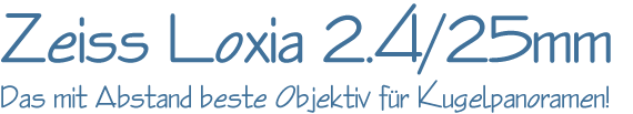 Zeiss Loxia 2.4/25mm Das mit Abstand beste Objektiv für Kugelpanoramen