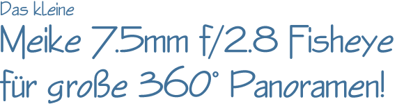 Das kleine Meike 7.5mm f/2.8 Fisheye für große 360° Panoramen!