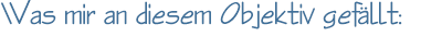 Was mir an diesem Objektiv gefällt
