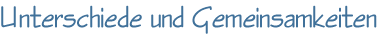 Unterschiede und Gemeinsamkeiten