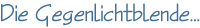 Die Gegenlichtblende...