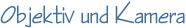 Objektiv und Kamera