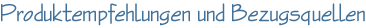 Produktempfehlungen und Bezugsquellen