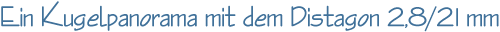 Ein Kugelpanorama mit dem Distagon 2,8/21 mm