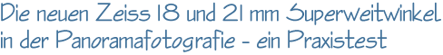 Die neuen Zeiss 18 mm und 21 mm Superweitwinkel in der Panoramafotografie - ein Praxistest