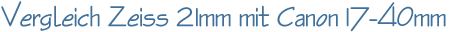 Vergleich Zeiss 21mm mit Canon 17-40