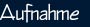Aufnahme